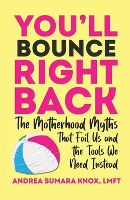 You'll Bounce Right Back: The Motherhood Myths That Fail Us and the Tools We Need Instead by Knox, Andrea