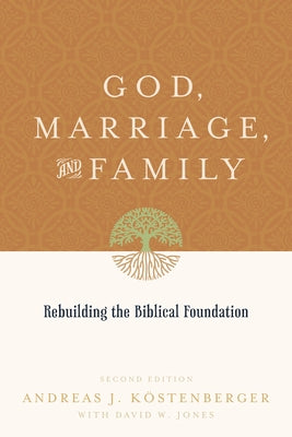 God, Marriage, and Family: Rebuilding the Biblical Foundation (Second Edition) by KÃ¶stenberger, Andreas J.