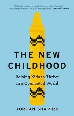 The New Childhood: Raising Kids to Thrive in a Connected World by Shapiro, Jordan