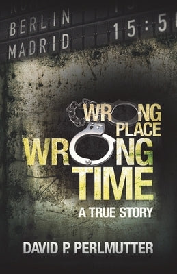 Wrong Place, Wrong Time by David P. Perlmutter