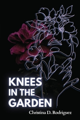 Knees in the Garden by Rodriguez, Christina D.