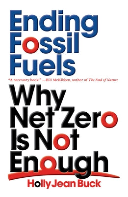 Ending Fossil Fuels: Why Net Zero Is Not Enough by Buck, Holly Jean