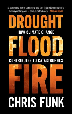 Drought, Flood, Fire: How Climate Change Contributes to Catastrophes by Funk, Chris C.