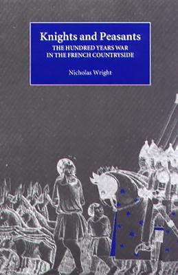 Knights and Peasants: The Hundred Years War in the French Countryside by Wright, Nicholas