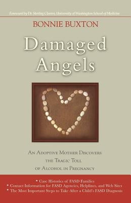 Damaged Angels: An Adoptive Mother Discovers the Tragic Toll of Alcohol in Pregnancy by Buxton, Bonnie