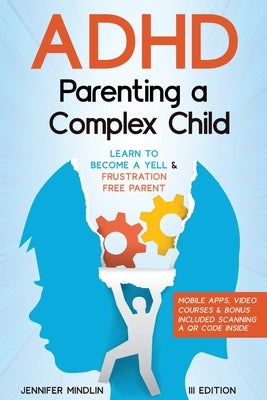 ADHD Parenting a Complex Child: Guiding Your Child with Love - A Journey to Become a Yell-Free and Frustration-Free Parent [III EDITION] by Mindlin, Jennifer