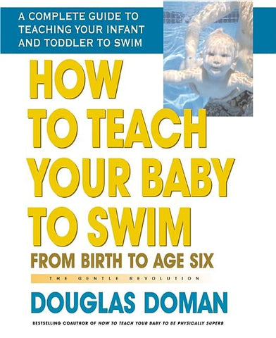 How to Teach Your Baby to Swim: From Birth to Age Six by Doman, Douglas