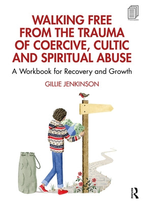 Walking Free from the Trauma of Coercive, Cultic and Spiritual Abuse: A Workbook for Recovery and Growth by Jenkinson, Gillie