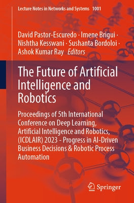 The Future of Artificial Intelligence and Robotics: Proceedings of 5th International Conference on Deep Learning, Artificial Intelligence and Robotics by Pastor-Escuredo, David