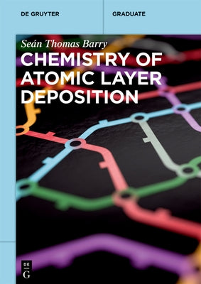 Chemistry of Atomic Layer Deposition by Barry, SeÃ¡n Thomas