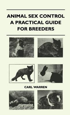 Animal Sex Control - A Practical Guide For Breeders by Warren, Carl