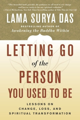 Letting Go of the Person You Used to Be: Lessons on Change, Loss, and Spiritual Transformation by Das, Lama Surya