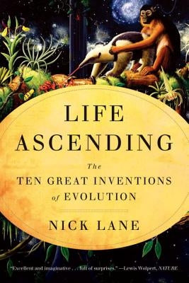 Life Ascending: The Ten Great Inventions of Evolution by Lane, Nick