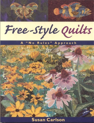 Free-Style Quilts: A No Rules Approach by Carlson, Susan