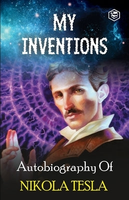 My Inventions: The Autobiography of Nikola Tesla by Tesla, Nikola