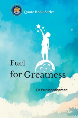 Fuel for Greatness: Life-Changing Wisdom by Kollam, Purushothaman