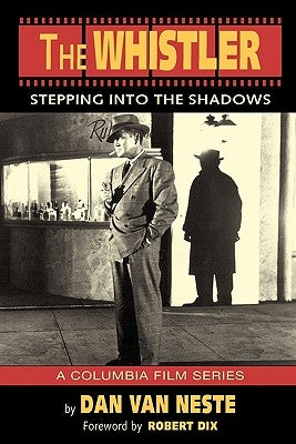 The Whistler: Stepping Into the Shadows the Columbia Film Series by Neste, Dan Van