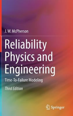 Reliability Physics and Engineering: Time-To-Failure Modeling by McPherson, J. W.