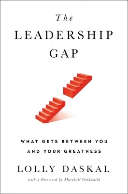 The Leadership Gap: What Gets Between You and Your Greatness by Daskal, Lolly