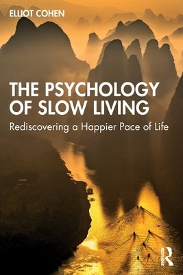 The Psychology of Slow Living: Rediscovering a Happier Pace of Life by Cohen, Elliot