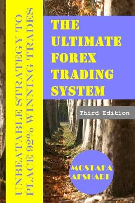 The Ultimate Forex Trading System-Unbeatable Strategy to Place 92% Winning Trades by Afshari, Mostafa