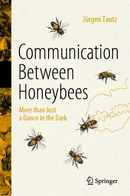 Communication Between Honeybees: More Than Just a Dance in the Dark by Tautz, JÃ¼rgen