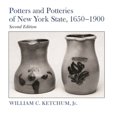 Potters and Potteries of New York State, 1650-1900: Second Edition by Ketchum Jr, William C.