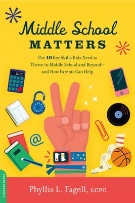 Middle School Matters: The 10 Key Skills Kids Need to Thrive in Middle School and Beyond--And How Parents Can Help by Fagell, Phyllis L.