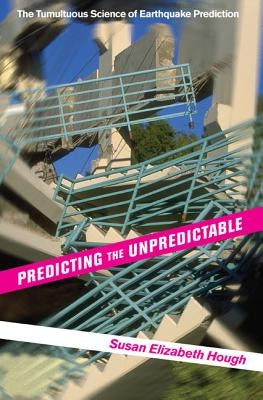 Predicting the Unpredictable: The Tumultuous Science of Earthquake Prediction by Hough, Susan Elizabeth