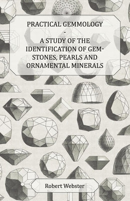 Practical Gemmology - A Study of the Identification of Gem-Stones, Pearls and Ornamental Minerals by Webster, Robert