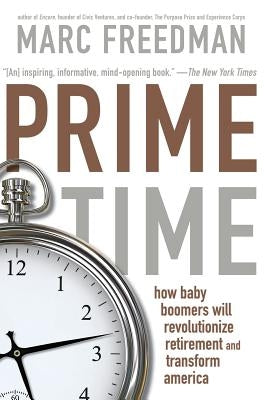 Prime Time: How Baby Boomers Will Revolutionize Retirement and Transform America by Freedman, Marc