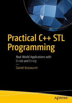 Practical C++ STL Programming: Real-World Applications with C++20 and C++23 by Kusswurm, Daniel