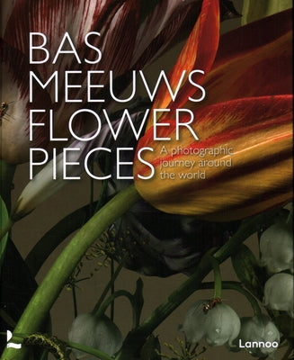 Flower Pieces: A Photographic Journey Around the World by Meeuws, Bas