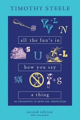 All the Fun's in How You Say a Thing: An Explanation of Meter and Versification by Steele, Timothy