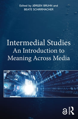 Intermedial Studies: An Introduction to Meaning Across Media by Bruhn, JÃ¸rgen