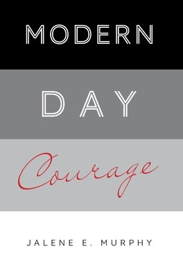 Modern Day Courage by Murphy, Jalene E.