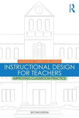 Instructional Design for Teachers: Improving Classroom Practice by Carr-Chellman, Alison A.