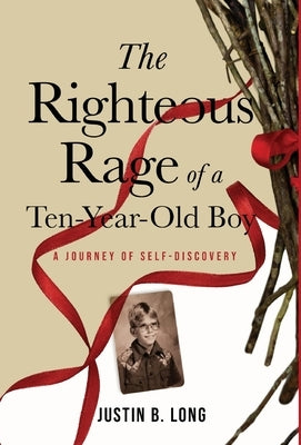 The Righteous Rage of a Ten-Year-Old Boy: A Journey of Self-Discovery by Long, Justin B.