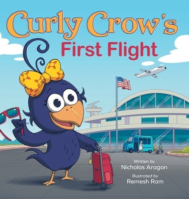 Curly Crow's First Flight: A Children's Picture Book for Boys Girls Traveling Kids Ages 4-8 Airplane Airport Adventure by Aragon, Nicholas