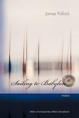 Sailing to Babylon: Poems by Pollock, James