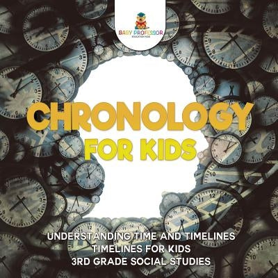 Chronology for Kids - Understanding Time and Timelines Timelines for Kids 3rd Grade Social Studies by Baby Professor