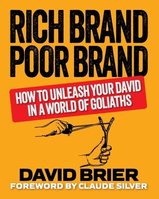 Rich Brand Poor Brand: How to Unleash Your David in a World of Goliaths by Brier, David