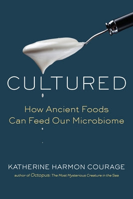 Cultured: How Ancient Foods Can Feed Our Microbiome by Courage, Katherine Harmon