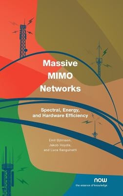 Massive MIMO Networks: Spectral, Energy, and Hardware Efficiency by BjÃ¶rnson, Emil