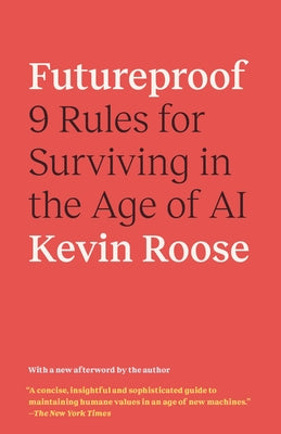 Futureproof: 9 Rules for Surviving in the Age of AI by Roose, Kevin