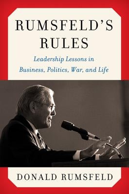 Rumsfeld's Rules: Leadership Lessons in Business, Politics, War, and Life by Rumsfeld, Donald