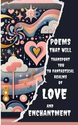 Poems That Will Transport You To Fantastical Realms Of Love And Enchantment by Hope, Faith