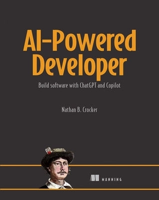 AI-Powered Developer: Build Great Software with ChatGPT and Copilot by Crocker, Nathan B.