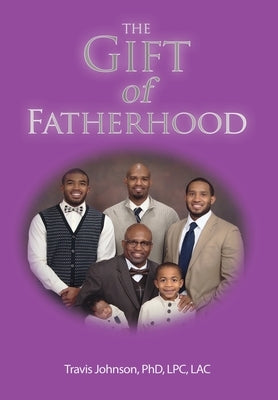 The Gift of Fatherhood by Johnson Lpc Lac, Travis Lpc