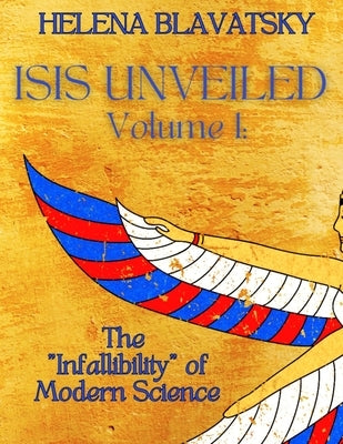 Isis Unveiled: Volume 1 by Blavatsky, Helena